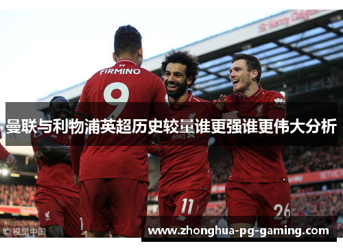 曼联与利物浦英超历史较量谁更强谁更伟大分析