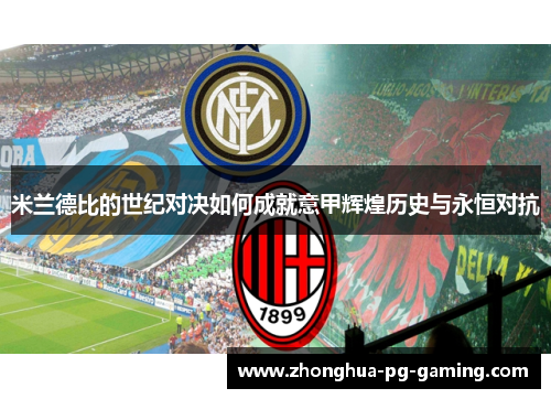 米兰德比的世纪对决如何成就意甲辉煌历史与永恒对抗