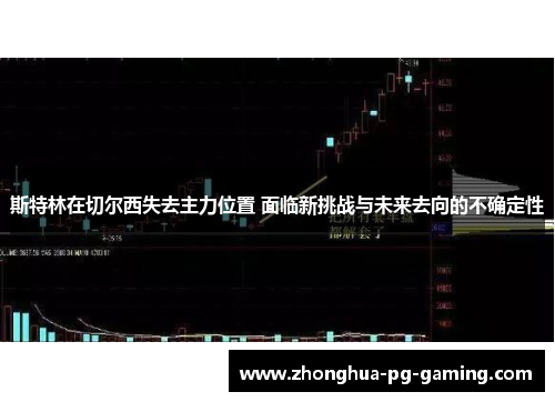 斯特林在切尔西失去主力位置 面临新挑战与未来去向的不确定性